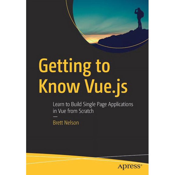 Getting to Know Vue.Js: Learn to Build Single Page Applications in Vue from Scratch, (Paperback)