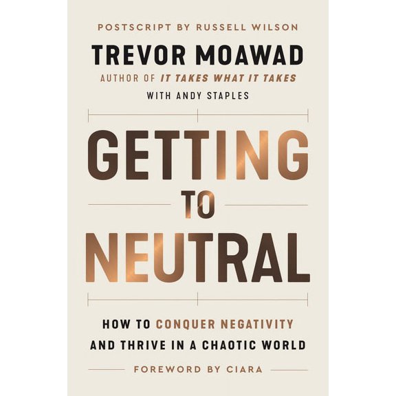 Getting to Neutral: How to Conquer Negativity and Thrive in a Chaotic World, (Hardcover)