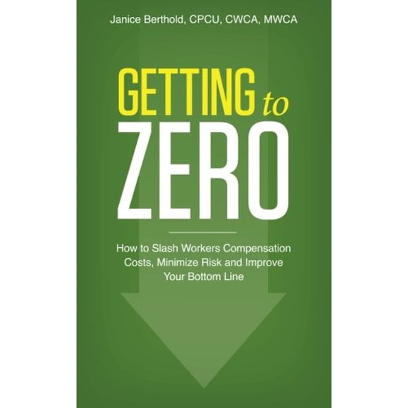 Pre-Owned Getting to Zero: How to Slash Workers Compensation Costs, Minimize Risk and Improve Your Bottom Line Paperback