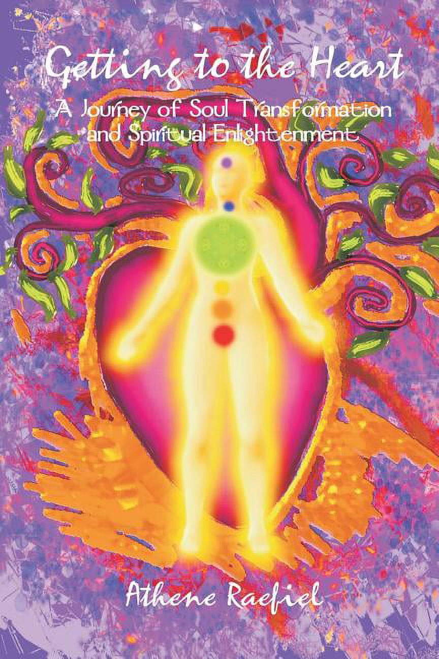 Getting to the Heart A Journey of Soul Transformation and