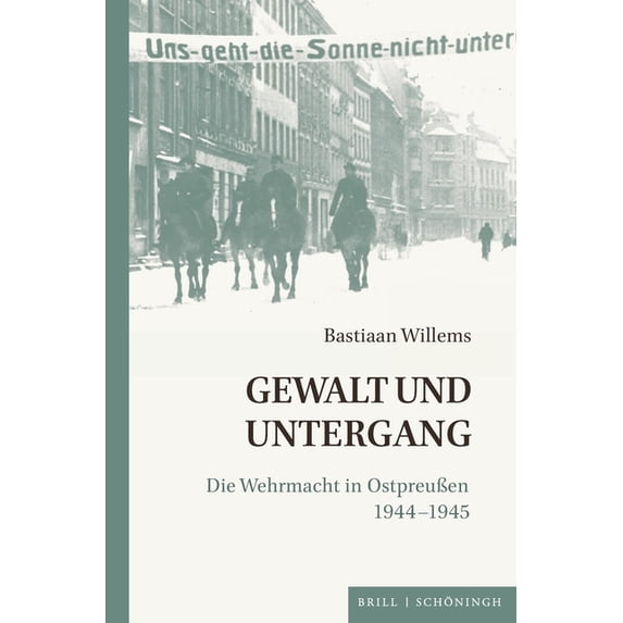 Gewalt Und Untergang: Die Wehrmacht in Ostpreußen 1944-1945, (Hardcover)