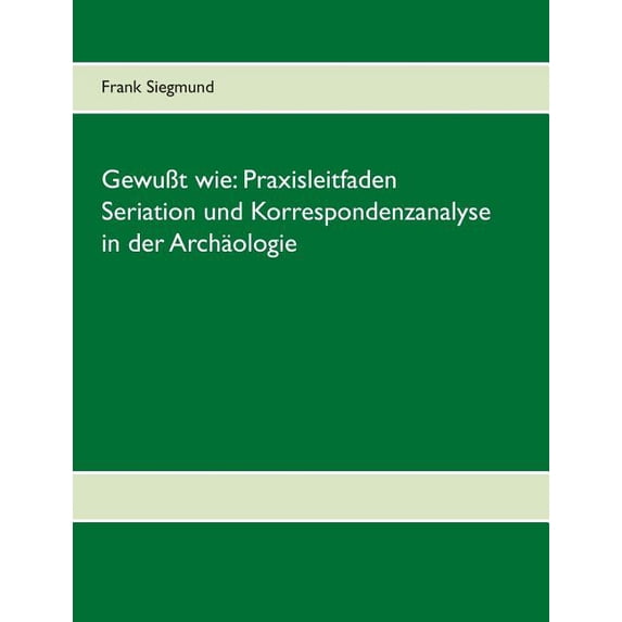 Gewußt wie: Praxisleitfaden Seriation und Korrespondenzanalyse in der Archäologie, (Paperback)