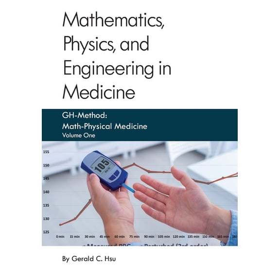 Mathematics, Physics, and Engineering in Medicine: GH-Method: Math-Physical Medicine Paperback 1733258310 9781733258319 Gerald C. Hsu
