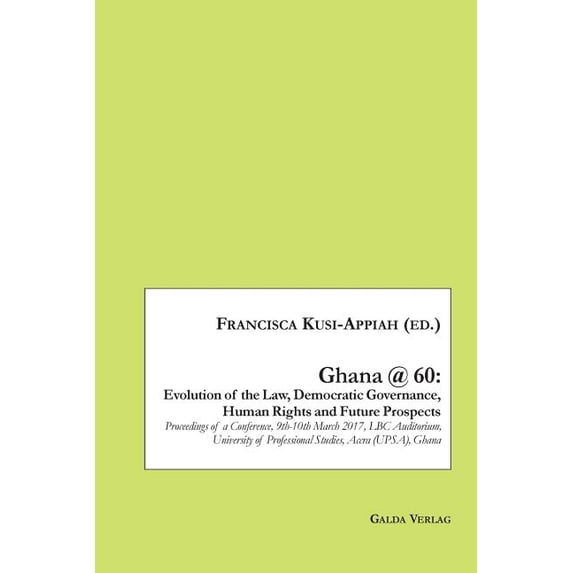 Ghana @ 60: Evolution of the Law, Democratic Governance, Human Rights and Future Prospects: Proceedings of a Conference,, (Paperback)