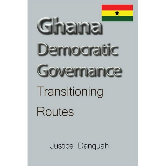 Ghana Democratic Governance: Transitioning Routes, (Paperback)