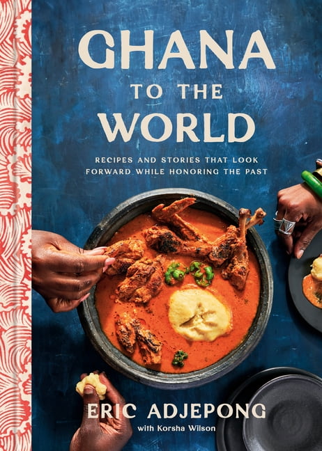 Ghana to the World: Recipes and Stories That Look Forward While Honoring the Past, (Hardcover)