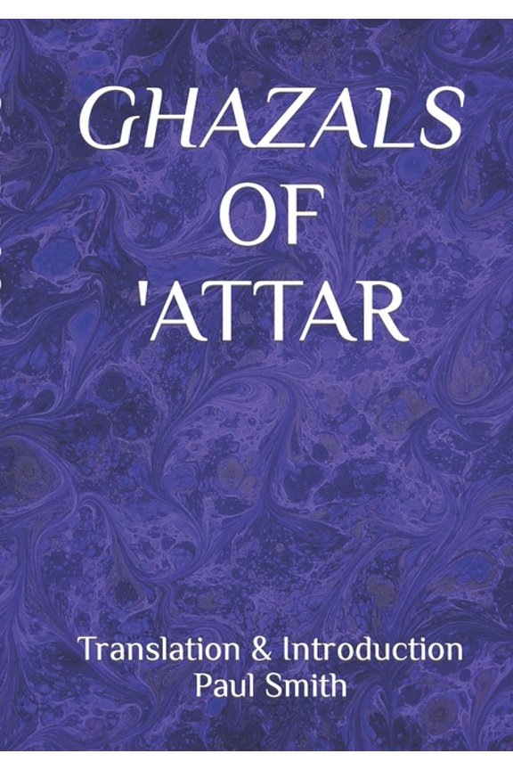 GHAZALS OF ATTAR: Translation Introduction Paul Smith Paperback 109379254X 9781093792546 New Humanity Books