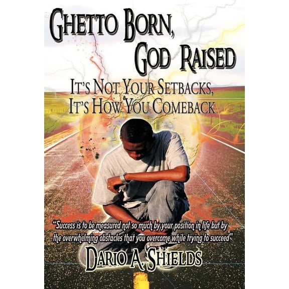 Ghetto Born, God Raised: It's Not Your Setbacks, It's How You Comeback, (Hardcover)