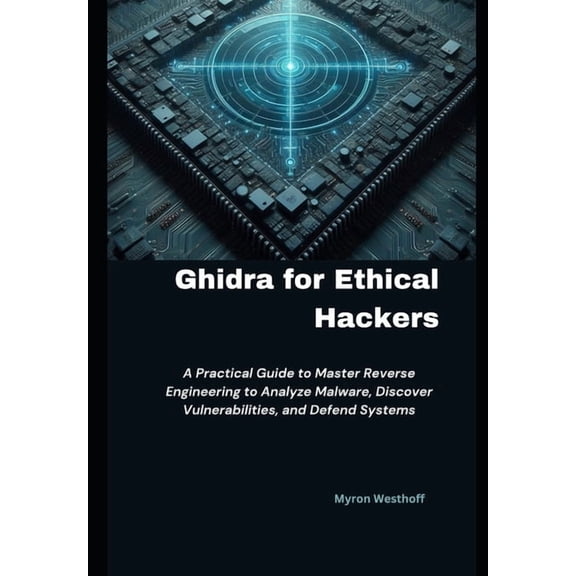 Ghidra for Ethical Hackers: A Practical Guide to Master Reverse Engineering to Analyze Malware, Discover Vulnerabilities, (Paperback)