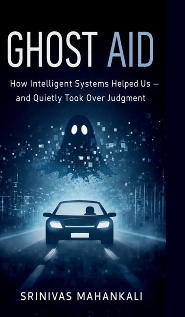 Ghost Aid: How Intelligent Systems Helped Us - and Quietly Took Over Judgment, (Hardcover)