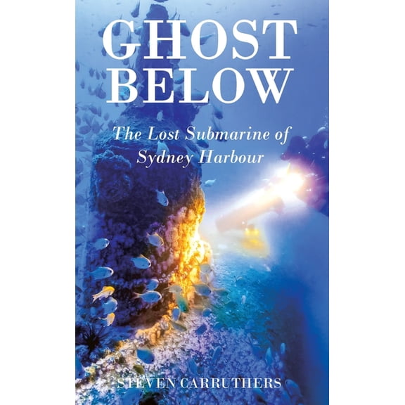 Ghost Below: The Lost Submarine of Sydney Harbour, (Hardcover)