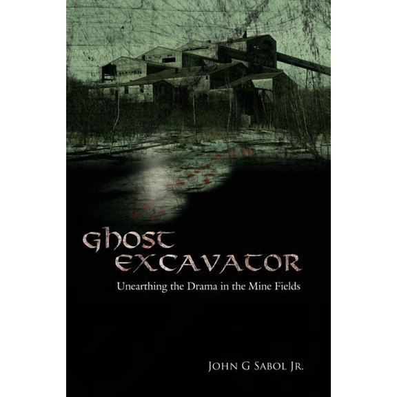 Ghost Excavator: Unearthing the Drama in the Mine Fields, (Paperback)