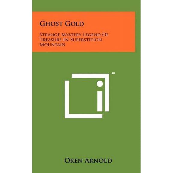 Ghost Gold : Strange Mystery Legend Of Treasure In Superstition Mountain (Hardcover)