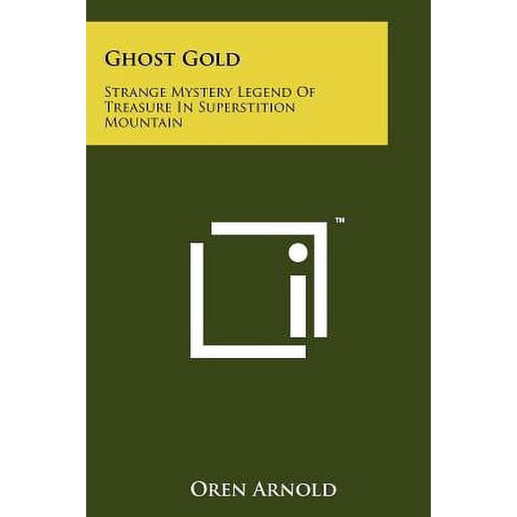 Ghost Gold: Strange Mystery Legend Of Treasure In Superstition Mountain