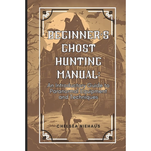 Ghost Hunting Manual: A Comprehensive Guide to Paranormal Equipment and Techniques, (Paperback)