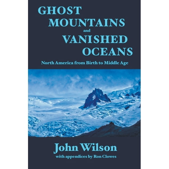 Ghost Mountains and Vanished Oceans: North America from Birth to Middle Age, (Paperback)