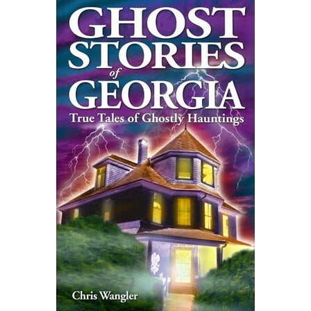 Ghost Stories Ghost Stories of Georgia: True Tales of Ghostly Hauntings, (Paperback)