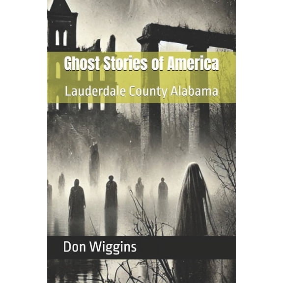Ghost Stories of America Ghost Stories of America: Lauderdale County Alabama, (Paperback)