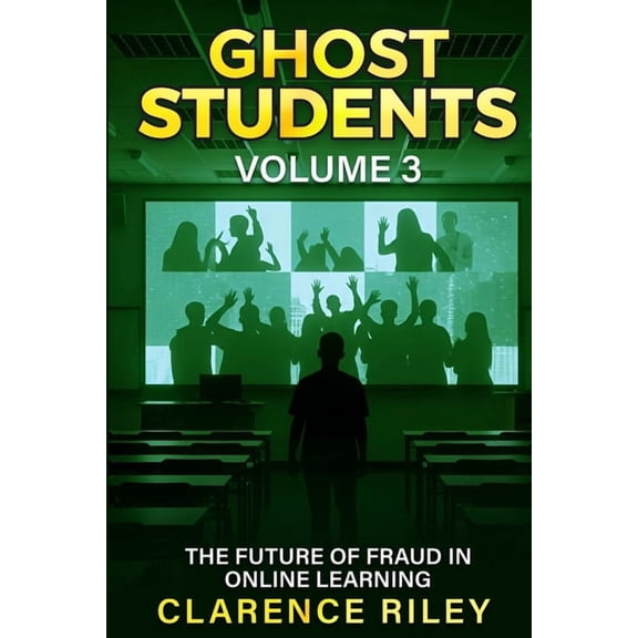 Ghost Students Ghost Students - Volume 3: The Future of Fraud in Online Learning, (Paperback)