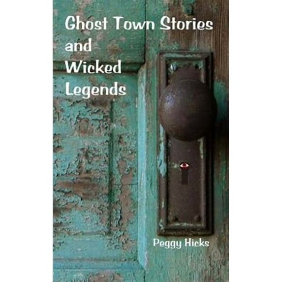 Ghost Town Stories and Wicked Legends (Paperback) by Peggy Hicks