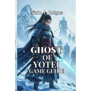 Ghost of Yōtei Game Guide Step-by-Step Walkthrough, Hidden Secrets, Combat Strategies, and Exploration Tips to Unc, Paperback