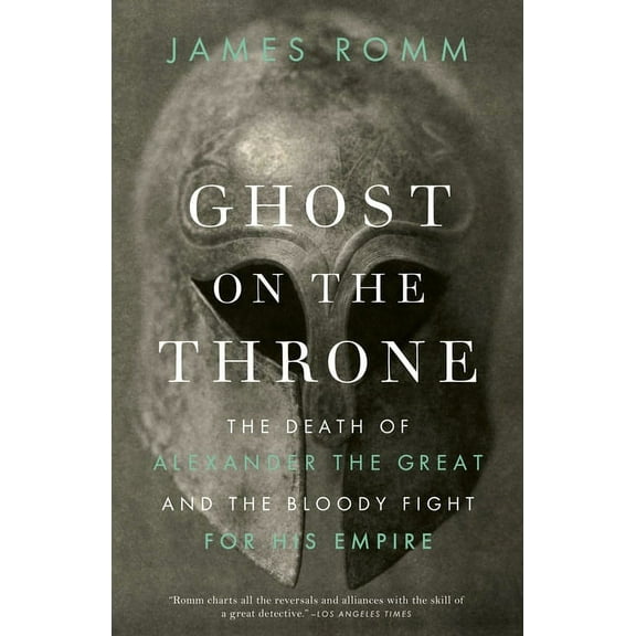 Ghost on the Throne: The Death of Alexander the Great and the Bloody Fight for His Empire, (Paperback)