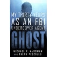 thumbnail image 1 of Pre-Owned Ghost : My Thirty Years as an FBI Undercover Agent (Hardcover), 1 of 1