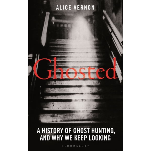 Ghosted: A History of Ghost Hunting, and Why We Keep Looking, (Hardcover)