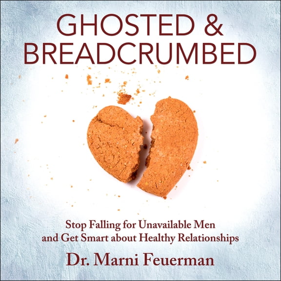 Ghosted and Breadcrumbed: Stop Falling for Unavailable Men and Get Smart about Healthy Relationships (Audiobook)