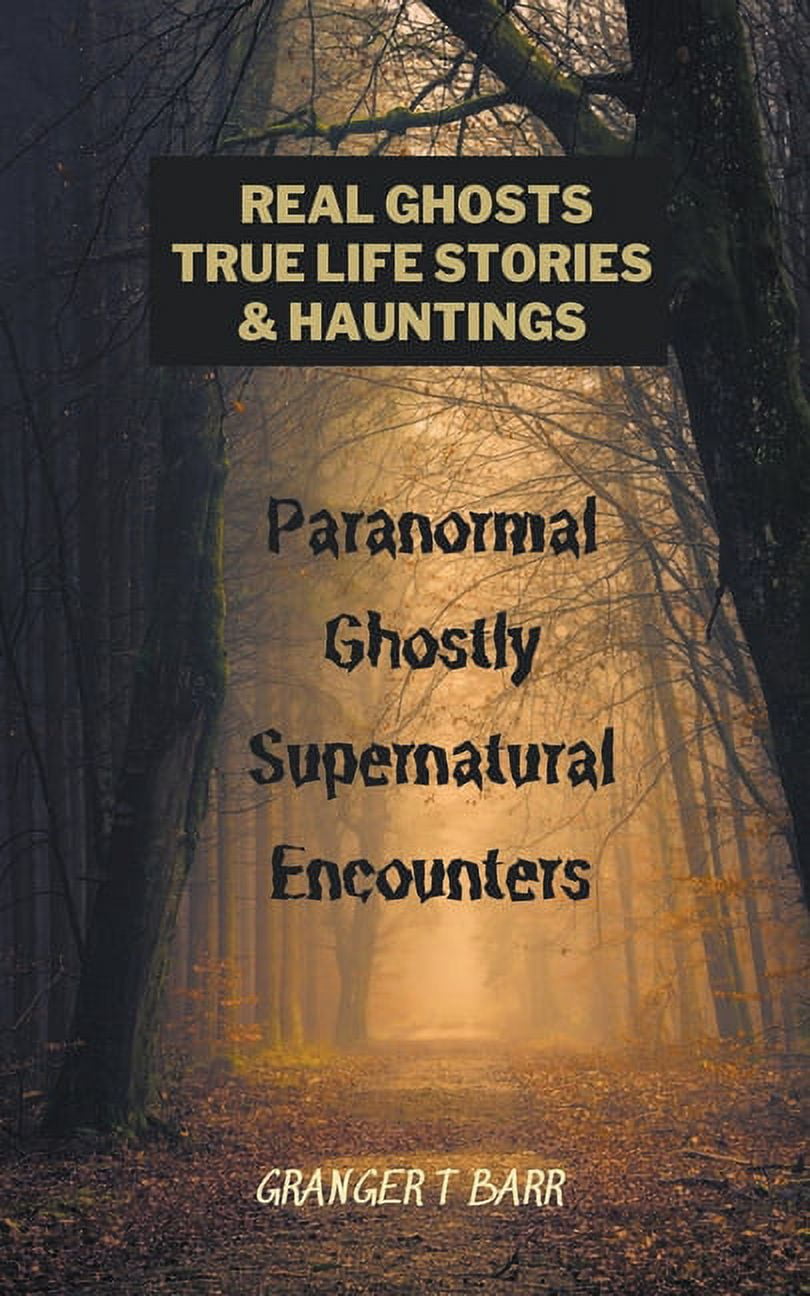 Ghostly Encounters Real Ghosts, True-Life Stories, And Hauntings: Paranormal Ghostly Supernatural Encounters, (Paperback)