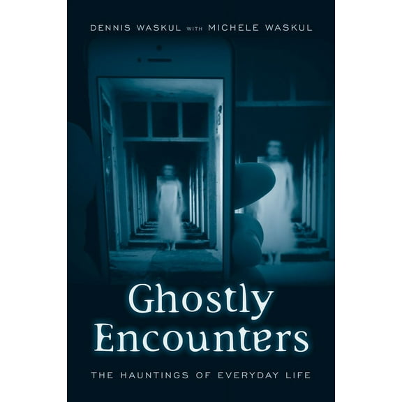 Ghostly Encounters : The Hauntings of Everyday Life (Hardcover)