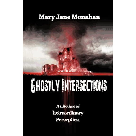 Ghostly Intersections: A Lifetime of Extraordinary Perceptions, (Paperback)