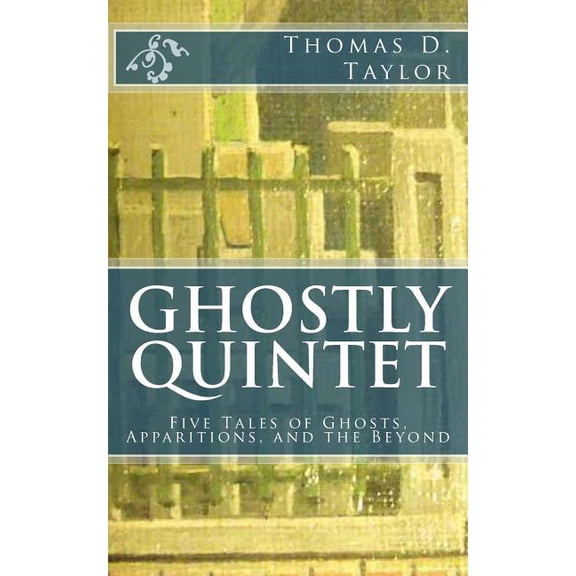 Ghostly Quintet: Five Tales of Ghosts, Apparitions, and the Beyond, (Paperback)