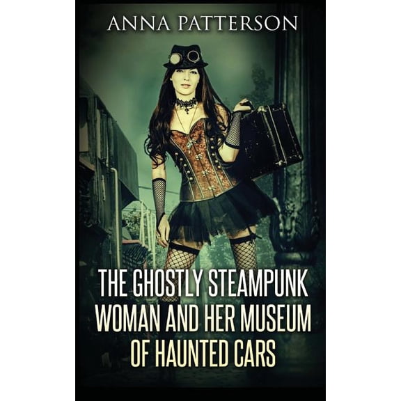 The Ghostly Steampunk Woman and her Museum of Haunted Cars (Paperback)