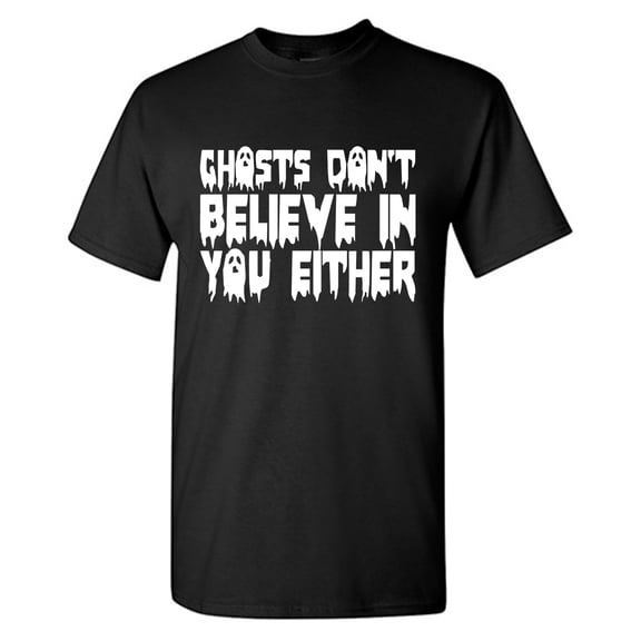 Ghosts Don't Believe In You Either Sarcastic Humor Graphic Tees Gift For Mens Novelty Funny T Shirt
