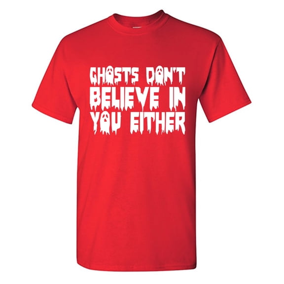 Ghosts Don't Believe In You Either Sarcastic Humor Graphic Tees Gift For Mens Novelty Funny T Shirt