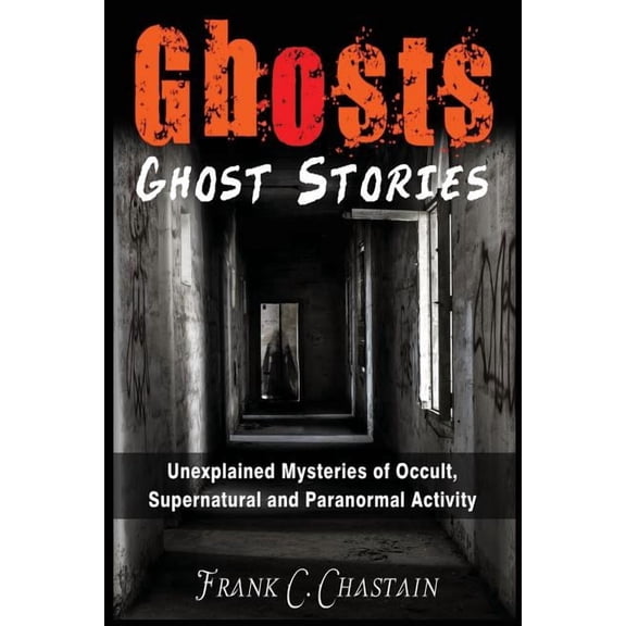 Ghosts: Ghost Stories: Unexplained Mysteries of Occult, Supernatural and Paranormal Activity, (Paperback)