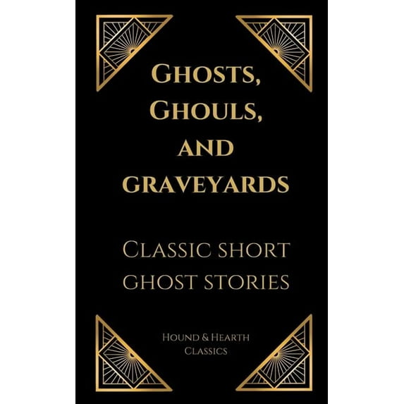 Ghosts, Ghouls, and Graveyards: Classic Short Ghost Stories (Paperback) by Shae Wilhite, Hound & Hearth Classics