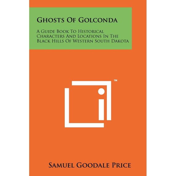 Ghosts Of Golconda : A Guide Book To Historical Characters And Locations In The Black Hills Of Western South Dakota (Paperback)