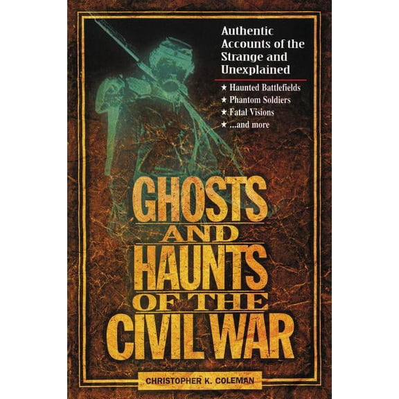 Ghosts and Haunts of the Civil War: Authentic Accounts of the Strange and Unexplained, (Paperback)