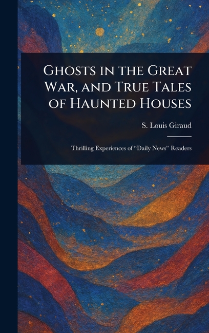 Ghosts in the Great War, and True Tales of Haunted Houses, (Hardcover)