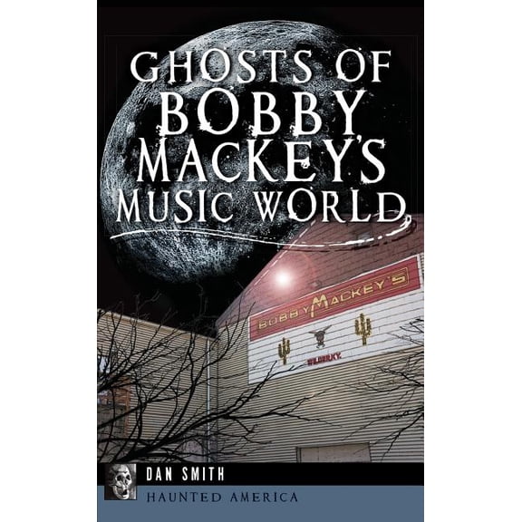 Ghosts of Bobby Mackey's Music World, (Hardcover)