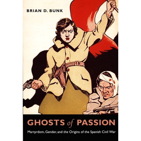 Ghosts of Passion : Martyrdom, Gender, and the Origins of the Spanish Civil War (Paperback)