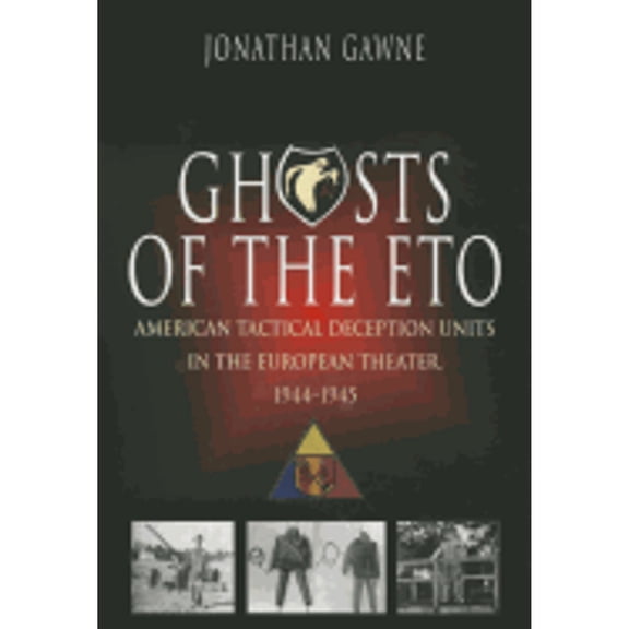 Pre-Owned Ghosts of the ETO: American Tactical Deception Units in the European Theater, 1944-1945 (Paperback) 1612002501 9781612002507