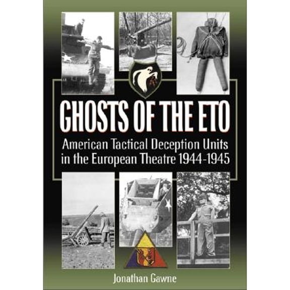 Pre-Owned Ghosts of the Eto: American Tactical Deception Units in the European Theater, 1944 - 1945 (Hardcover) by Jonathan Gawne