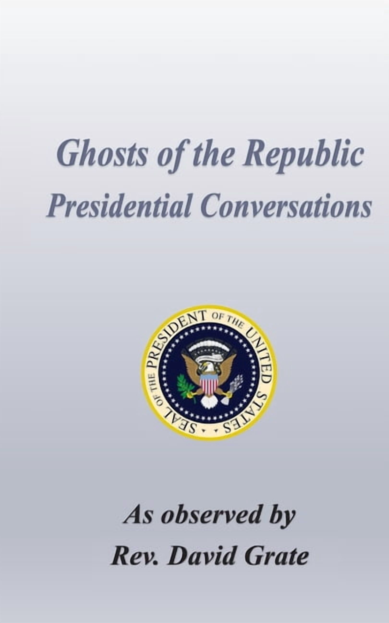 Ghosts of the Republic Ghosts of the Republic: Presidential Conversations, Book 1, (Paperback)