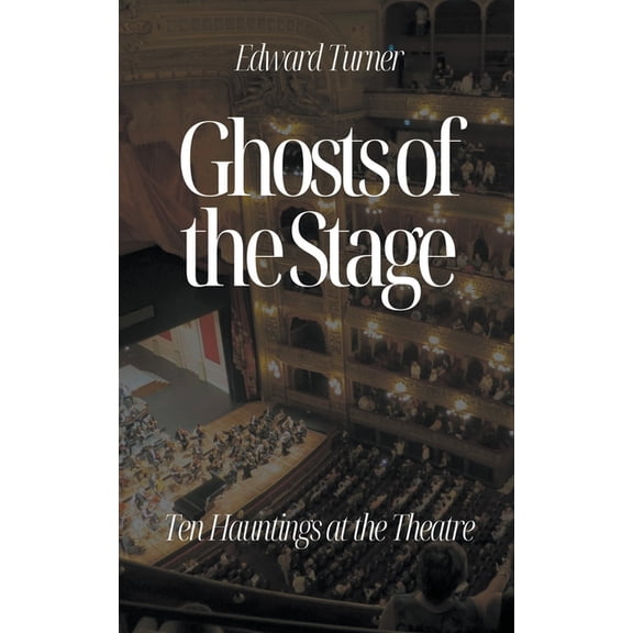 Ghosts of the Stage: Ten Hauntings at the Theatre, (Paperback)