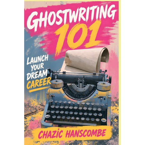 Ghostwriting 101: Launch Your Dream Career, (Paperback)