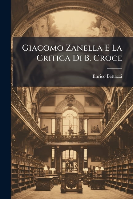 Giacomo Zanella E La Critica Di B. Croce : Conferenza Letta Al Circolo Filologico Di Milano Il 20 Gennaio 1907 (Paperback)