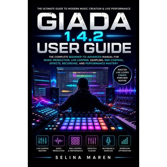 Giada 1.4.2 User Guide: The Complete Beginner-to-Advanced Manual for Music Production, Live Looping, Sampling, MIDI Cont, (Paperback)